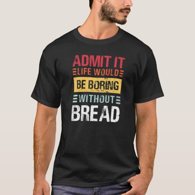 Camiseta Admita, a Vida Seria Chata Sem Padeiro (Frente)