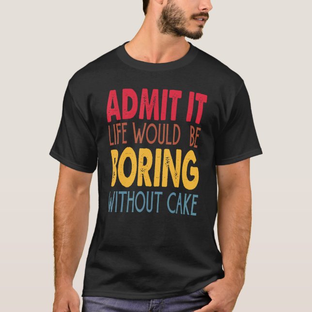 Camiseta Admita, a Vida Seria Tediosa Sem Bolo (Frente)