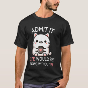 Camiseta Admita, a Vida Seria Tediosa Sem Mim Gato Divertid