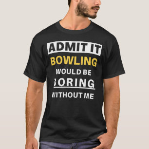 Camiseta Admita Que A Boliche Seria Entediosa Para A Equipe