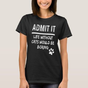 Camiseta Admita Que A Vida Sem Gatos Seria Chata.
