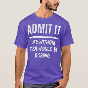 Camiseta Admita Que A Vida Sem Pizza Seria Engraçada