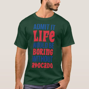 Camiseta Admita Que A Vida Seria Chata Sem Avocado