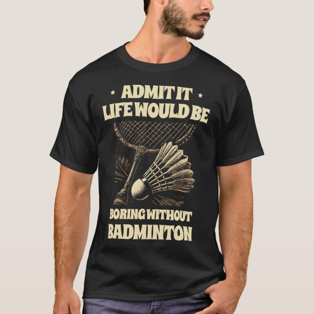 Camiseta Admita Que A Vida Seria Chata Sem Badminton Pl (Frente)