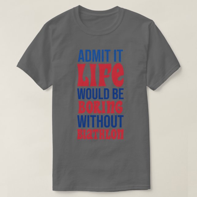 Camiseta Admita Que A Vida Seria Chata Sem Biatlo (Frente do Design)