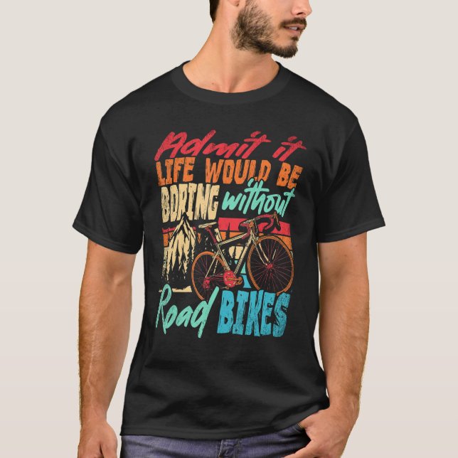 Camiseta Admita Que A Vida Seria Chata Sem Bikes Rodoviário (Frente)