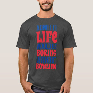 Camiseta Admita Que A Vida Seria Chata Sem Boliches