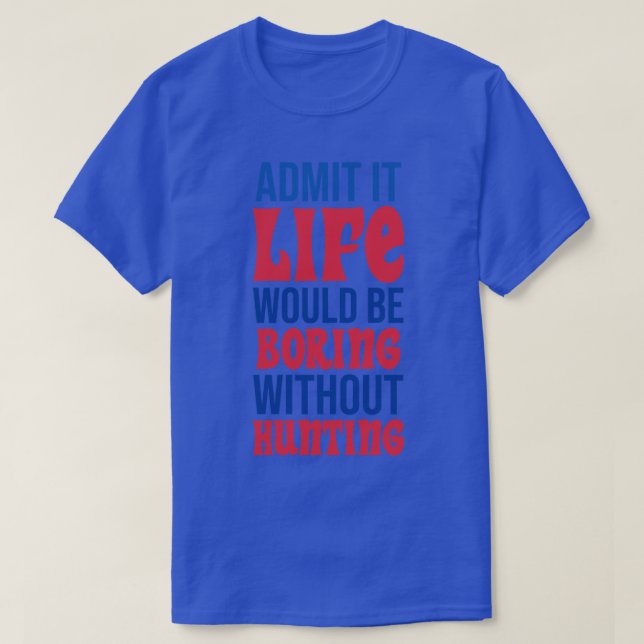 Camiseta Admita Que A Vida Seria Chata Sem Caça (Frente do Design)