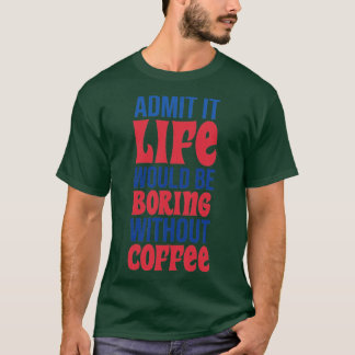 Camiseta Admita Que A Vida Seria Chata Sem Café