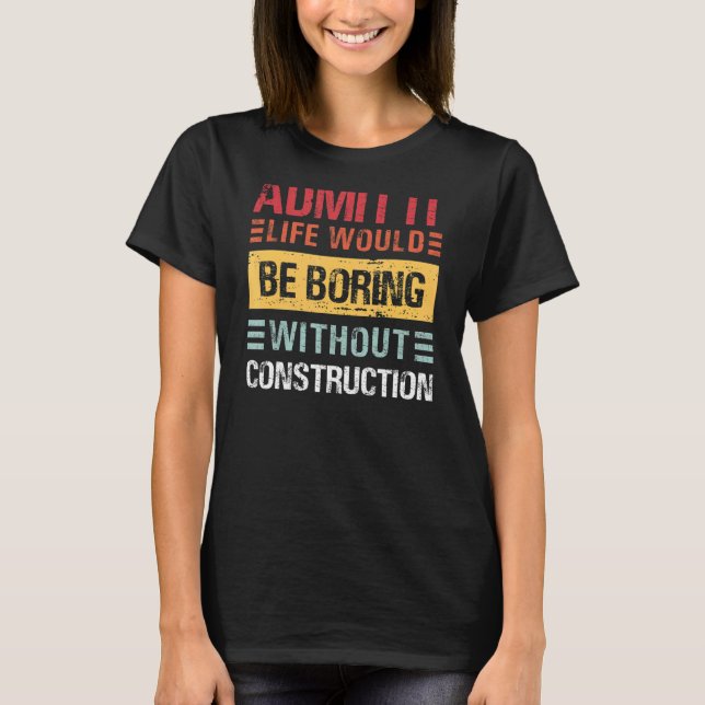 Camiseta Admita Que A Vida Seria Chata Sem Construção (Frente)