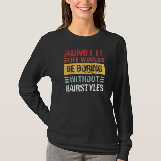 Camiseta Admita Que A Vida Seria Chata Sem Estilos De Cabel (Frente)