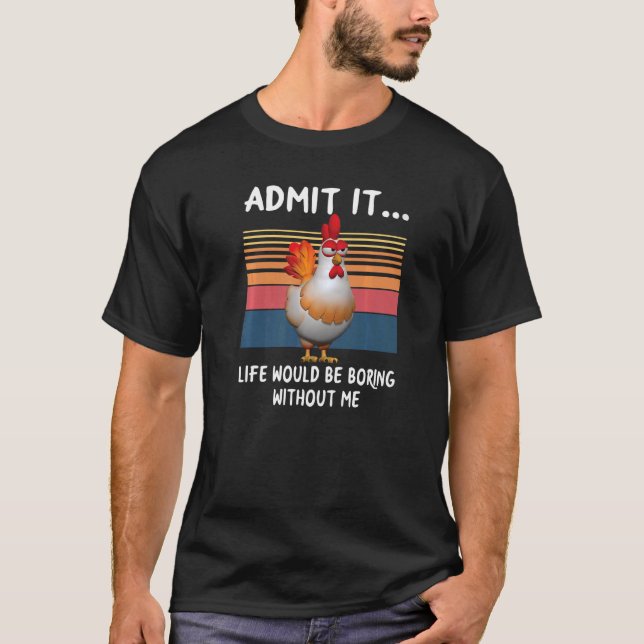 Camiseta Admita Que A Vida Seria Chata Sem Eu Chicken (Frente)
