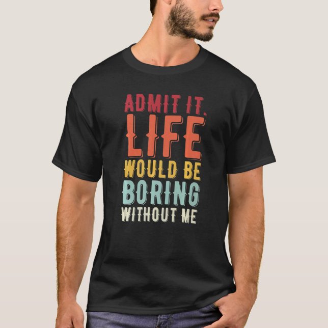Camiseta Admita Que A Vida Seria Chata Sem Eu Dizer (Frente)