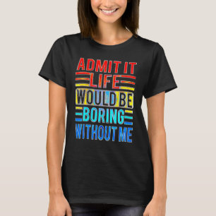 Camiseta Admita Que A Vida Seria Chata Sem Eu Dizer