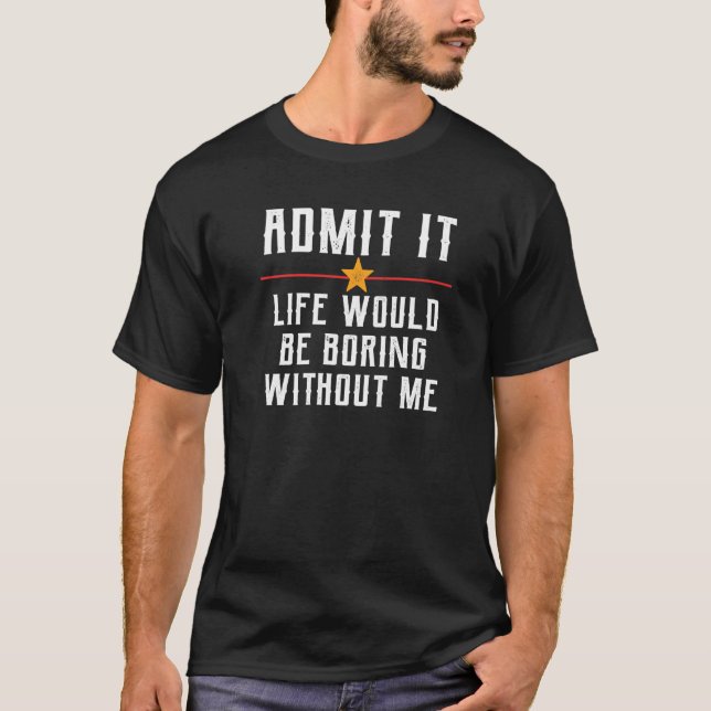 Camiseta Admita que a vida seria chata sem eu dizer (Frente)
