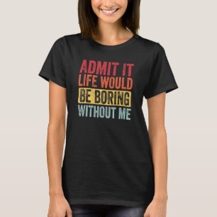 Camiseta Admita Que A Vida Seria Chata Sem Eu Dizer