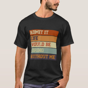 Camiseta Admita Que A Vida Seria Chata Sem Eu Dizer