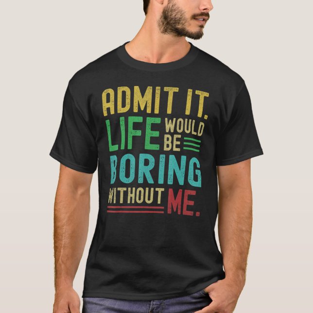 Camiseta Admita Que A Vida Seria Chata Sem Eu Dizer (Frente)