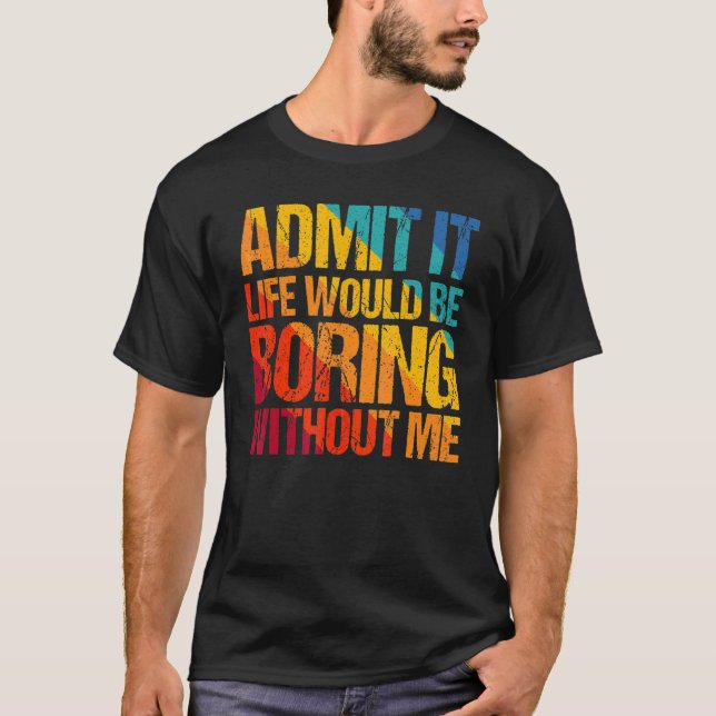Camiseta Admita Que A Vida Seria Chata Sem Eu Dizer 1 (Frente)