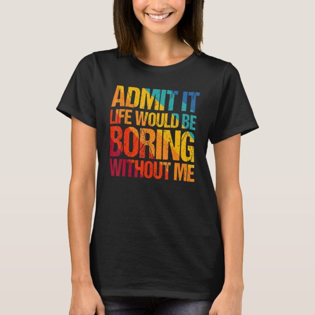 Camiseta Admita Que A Vida Seria Chata Sem Eu Dizer 1 (Frente)