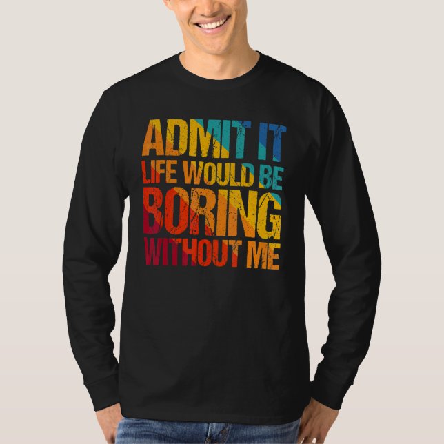 Camiseta Admita Que A Vida Seria Chata Sem Eu Dizer 1 (Frente)