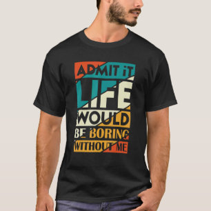 Camiseta Admita Que A Vida Seria Chata Sem Eu Dizer 3