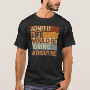 Camiseta Admita que a vida seria chata sem eu dizer citação