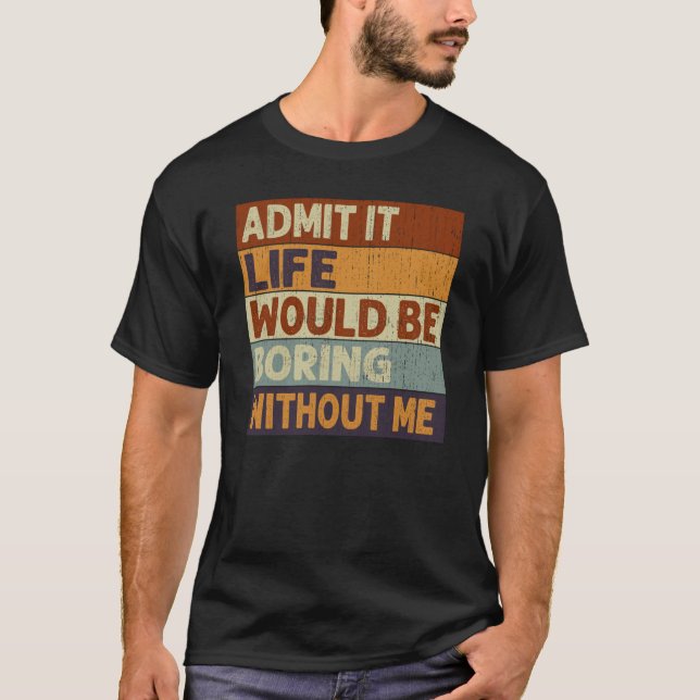 Camiseta Admita que a vida seria chata sem eu dizer citação (Frente)