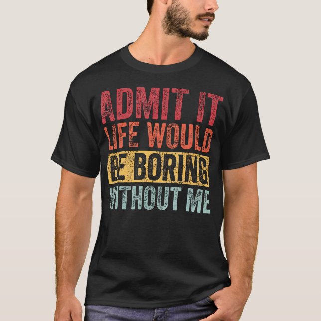 Camiseta Admita Que A Vida Seria Chata Sem Eu Dizer Engraça (Frente)