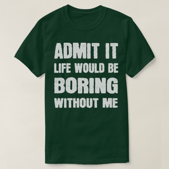 Camiseta Admita Que A Vida Seria Chata Sem Eu Dizer Engraça (Frente do Design)