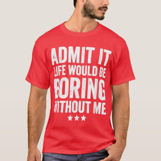 Camiseta Admita Que A Vida Seria Chata Sem Eu Dizer Engraça