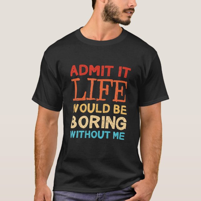 Camiseta Admita Que A Vida Seria Chata Sem Eu Dizer Engraça (Frente)