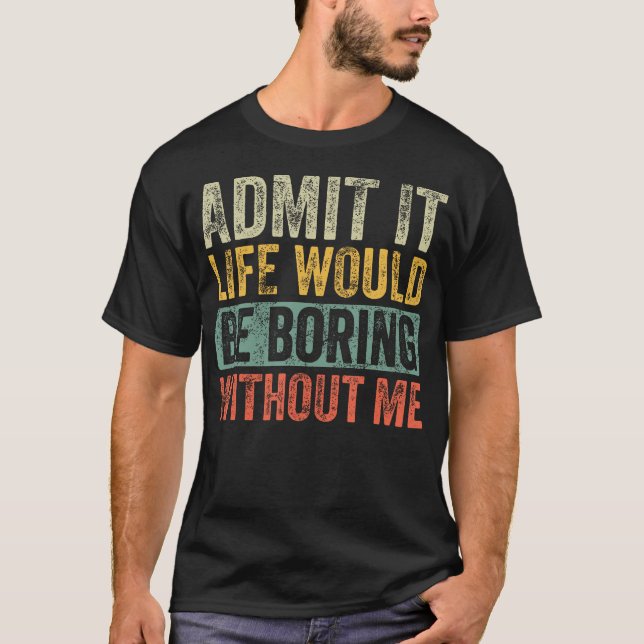 Camiseta Admita Que A Vida Seria Chata Sem Eu Dizer Engraça (Frente)