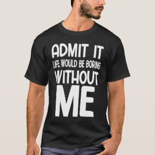 Camiseta Admita Que A Vida Seria Chata Sem Eu Dizer Engraça