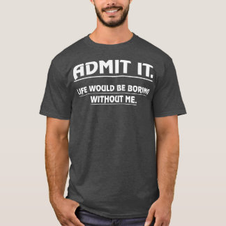 Camiseta Admita Que A Vida Seria Chata Sem Eu Dizer Engraça