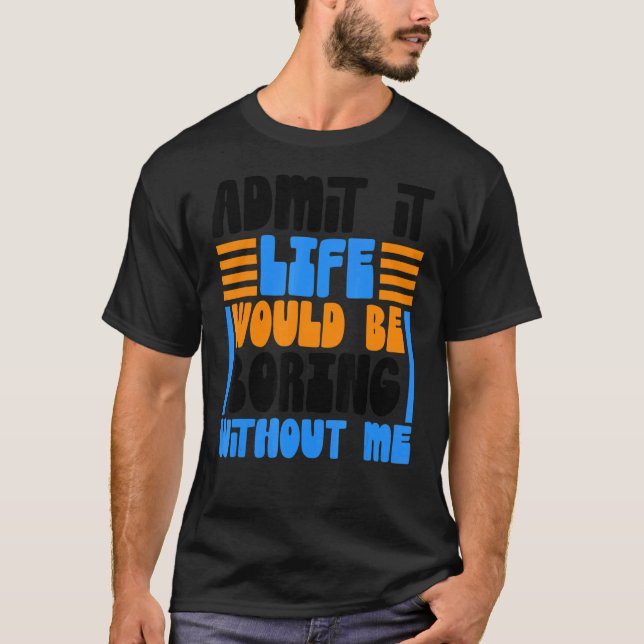 Camiseta Admita Que A Vida Seria Chata Sem Eu Dizer Engraça (Frente)