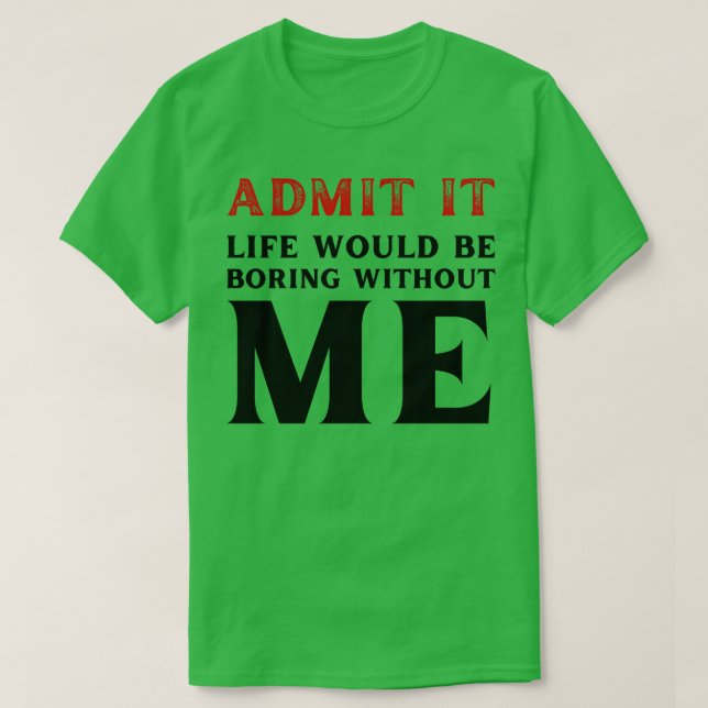 Camiseta Admita Que A Vida Seria Chata Sem Eu Dizer Engraça (Frente do Design)
