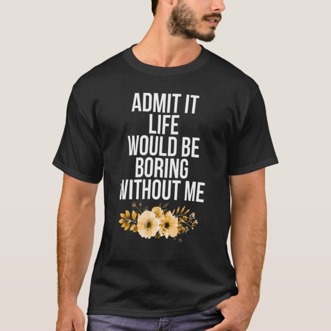 Camiseta Admita Que A Vida Seria Chata Sem Eu Dizer Q (Frente)