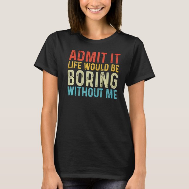Camiseta Admita Que A Vida Seria Chata Sem Eu Dizer Q (Frente)