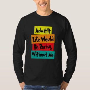 Camiseta Admita Que A Vida Seria Chata Sem Eu Dizer q