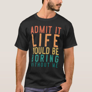 Camiseta Admita Que A Vida Seria Chata Sem Eu Dizer R
