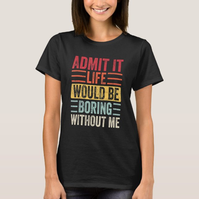 Camiseta Admita Que A Vida Seria Chata Sem Eu Dizer R (Frente)