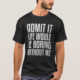 Camiseta Admita Que A Vida Seria Chata Sem Eu Dizer R