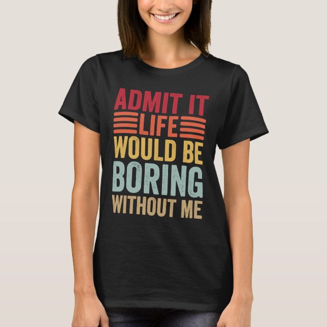Camiseta Admita Que A Vida Seria Chata Sem Eu Retro Dizer (Frente)