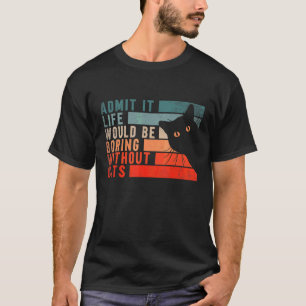 Camiseta Admita que a vida seria chata sem gatos Gatos