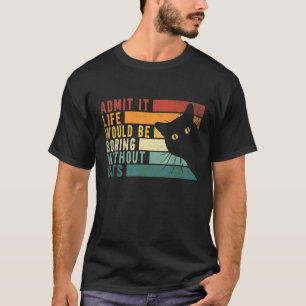 Camiseta Admita que a vida seria chata sem gatos Gatos