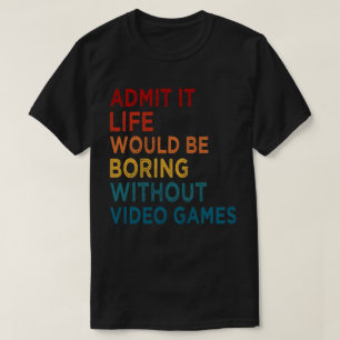 Camiseta Admita Que A Vida Seria Chata Sem Jogos Engraçados