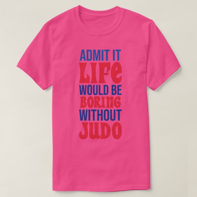 Camiseta Admita Que A Vida Seria Chata Sem Judô (Frente do Design)