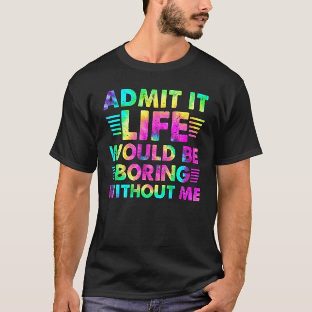 Camiseta Admita Que A Vida Seria Chata Sem Mim (Frente)