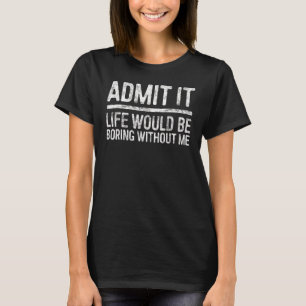 Camiseta Admita Que A Vida Seria Chata Sem Mim